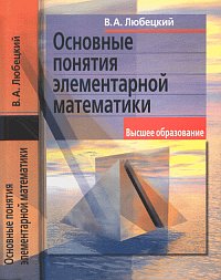 Основные понятия элементарной математики. Гриф МО РФ, Любецкий В.А., 2004