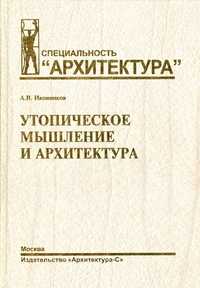 Утопическое мышление и архитектура, Иконников А.В., 2004