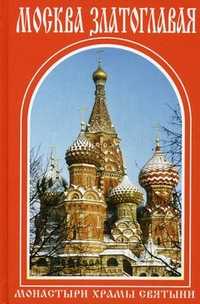 Москва златоглавая: монастыри храмы святыни. Путеводитель, Островская В.Н., 2011