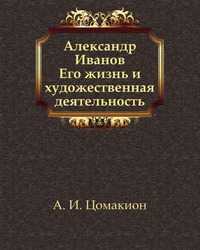 Александр Иванов. Его жизнь и художественная деятельность, Анна Ивановна Цомакион, 2011