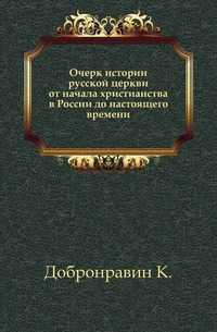 Очерк истории русской церкви от начала христианства в России до настоящего времени., Добронравин К., 0000