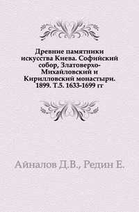 Древние памятники искусства Киева. Софийский собор, Златоверхо-Михайловский и Кирилловский монастыри. 1899. Т.5. 1633-1699 гг., Айналов Д.В., 0000
