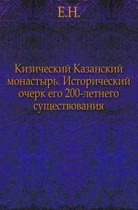 Кизический Казанский монастырь. Исторический очерк его 200-летнего существования., Е.Н., 0000