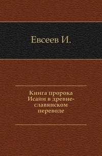 Книга пророка Исайи в древне-славянском переводе., Евсеев И., 0000