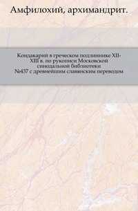 Кондакарий в греческом подлиннике XII-XIII в. по рукописи Московской синодальной библиотеки №437 с древнейшим славянским переводом., Амфилохий, архимандрит, 0000