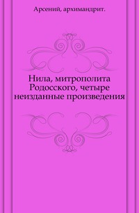 Нила, митрополита Родосского, четыре неизданные произведения., Арсений, архимандрит, 0000