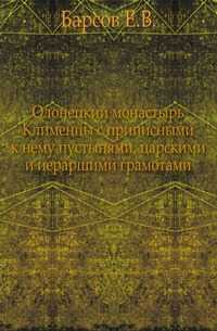 Олонецкий монастырь Клименцы с приписными к нему пустынями, царскими и иераршими грамотами., Барсов Е.В., 0000