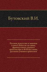 Русское искусство и мнения о нем Е.Виолле-ле-дюка, французского ученого архитектора и Ф.И.Буслаева, русского ученого археолога., Бутовский В.И., 0000