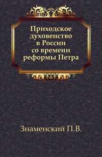 Приходское духовенство в России со времени реформы Петра., Знаменский П.В., 0000