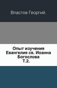 Опыт изучения Евангелия св. Иоанна Богослова. Т.2., Властов Георгий, 0000