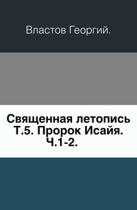 Священная летопись. Т.5. Пророк Исайя. Ч.1-2., Властов Георгий, 0000