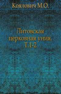 Литовская церковная уния. Т.1-2., Коялович М.О., 0000