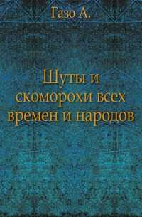 Шуты и скоморохи всех времен и народов., Газо А., 0000