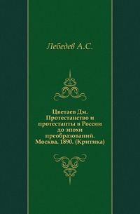 Цветаев Дм. Протестанство и протестанты в России до эпохи преобразований. Москва. 1890. (Критика)., Лебедев А.С., 0000