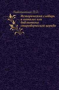 Исторический словарь и каталог или библиотека староверческой церкви., Любопытный П.О., 0000
