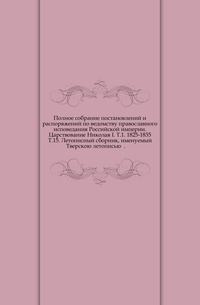 Полное собрание постановлений и распоряжений по ведомству православного исповедания Российской империи. Царствование Николая I. Т.1. 1825-1835. Т.15. Летописный сборник, именуемый Тверскою летописью ., , 1915