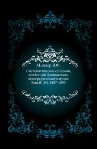Систематическое описание коллекций Дашковского этнографического музея. Вып.01-04. 1887-1895., Миллер В.Ф., 0000