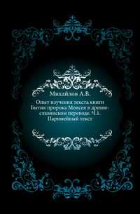 Опыт изучения текста книги Бытия пророка Моисея в древне-славянском переводе. Ч.1. Паримейный текст., Михайлов А.В., 1912