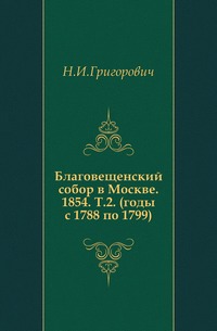 Благовещенский собор в Москве. 1854. Т.2. (годы с 1788 по 1799)., Н.И.Григорович, 0000