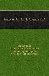Переславль-Залесский. Материалы для истории города XVII и XVIII столетий., Николев И.Н., 0000