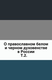 О православном белом и черном духовенстве в России. Т.2., , 0000