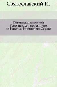 Летопись московской Георгиевской церкви, что на Всполье, Никитского Сорока., Святославский И., 0000