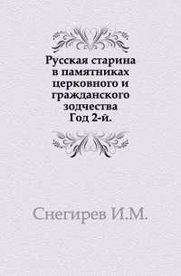 Русская старина в памятниках церковного и гражданского зодчества. Год 2-й., Снегирев И.М., 0000
