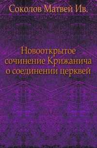 Новооткрытое сочинение Крижанича о соединении церквей., Соколов Матвей Ив., 0000