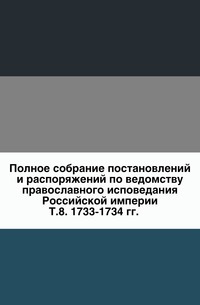 Полное собрание постановлений и распоряжений по ведомству православного исповедания Российской империи. Т.8. 1733-1734 гг., , 0000