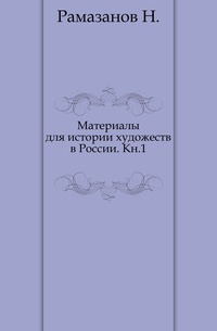 Материалы для истории художеств в России. Кн.1., Рамазанов Н., 0000