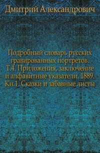 Подробный словарь русских гравированных портретов. Т.4. Приложения, заключение и алфавитные указатели. 1889. Кн.1. Сказки и забавные листы., Дмитрий Александрович, 0000