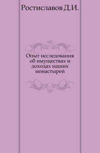 Опыт исследования об имуществах и доходах наших монастырей., Ростиславов Д.И., 0000