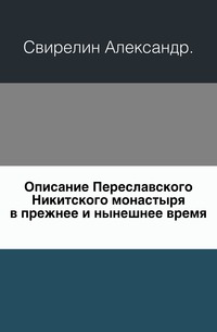 Описание Переславского Никитского монастыря в прежнее и нынешнее время., Свирелин Александр, 0000
