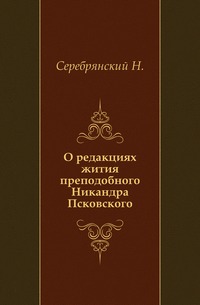 О редакциях жития преподобного Никандра Псковского., Серебрянский Н., 1904