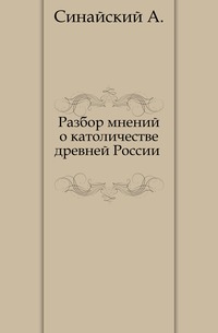 Разбор мнений о католичестве древней России ., Синайский А., 0000