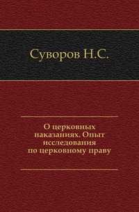 О церковных наказаниях. Опыт исследования по церковному праву., Суворов Н.С., 0000