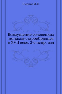 Возмущение соловецких монахов-старообрядцев в XVII веке. 2-е испр. изд., Сырцов И.Я., 0000