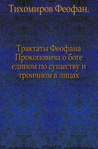 Трактаты Феофана Прокоповича о боге едином по существу и троичном в лицах., Тихомиров Феофан, 0000