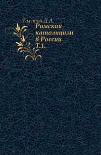 Римский католицизм в России. Т.1., Толстой Д.А., 0000