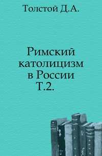 Римский католицизм в России. Т.2., Толстой Д.А., 0000