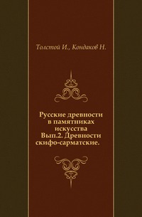 Русские древности в памятниках искусства. Вып.2. Древности скифо-сарматские., Толстой И., 0000