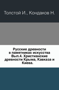 Русские древности в памятниках искусства. Вып.4. Христианские древности Крыма, Кавказа и Киева., Толстой И., 0000