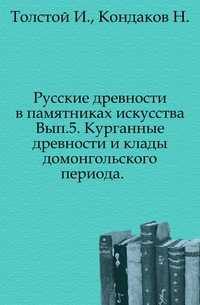 Русские древности в памятниках искусства. Вып.5. Курганные древности и клады домонгольского периода., Толстой И., 0000