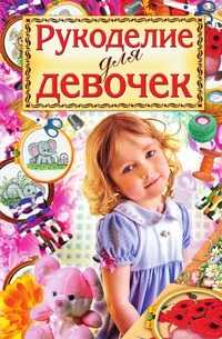 Рукоделие для девочек, Светлана Александровна Хворостухина, 2010