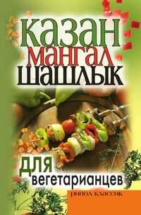 Казан, мангал, шашлык для вегетарианцев, Кристина Александровна Кулагина, 2008