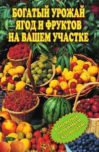 Богатый урожай ягод и фруктов на вашем участке. В помощь любимым садоводам!, , 2009