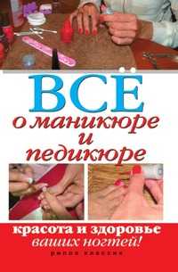 Все о маникюре и педикюре. Красота и здоровье ваших ногтей, Светлана Олеговна Чебаева, 2010