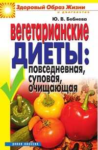 Вегетарианские диеты: Повседневная, суповая, очищающая, Юлия Владимировна Бебнева, 2010