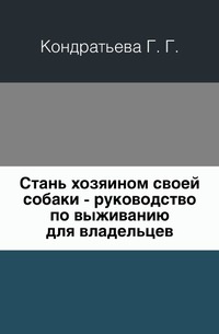 Стань хозяином своей собаки - руководство по выживанию для владельцев, Кондратьева Г. Г., 2006