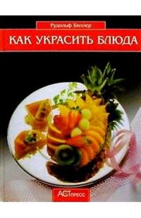 Как украсить блюда, Биллер Рудольф, 2010